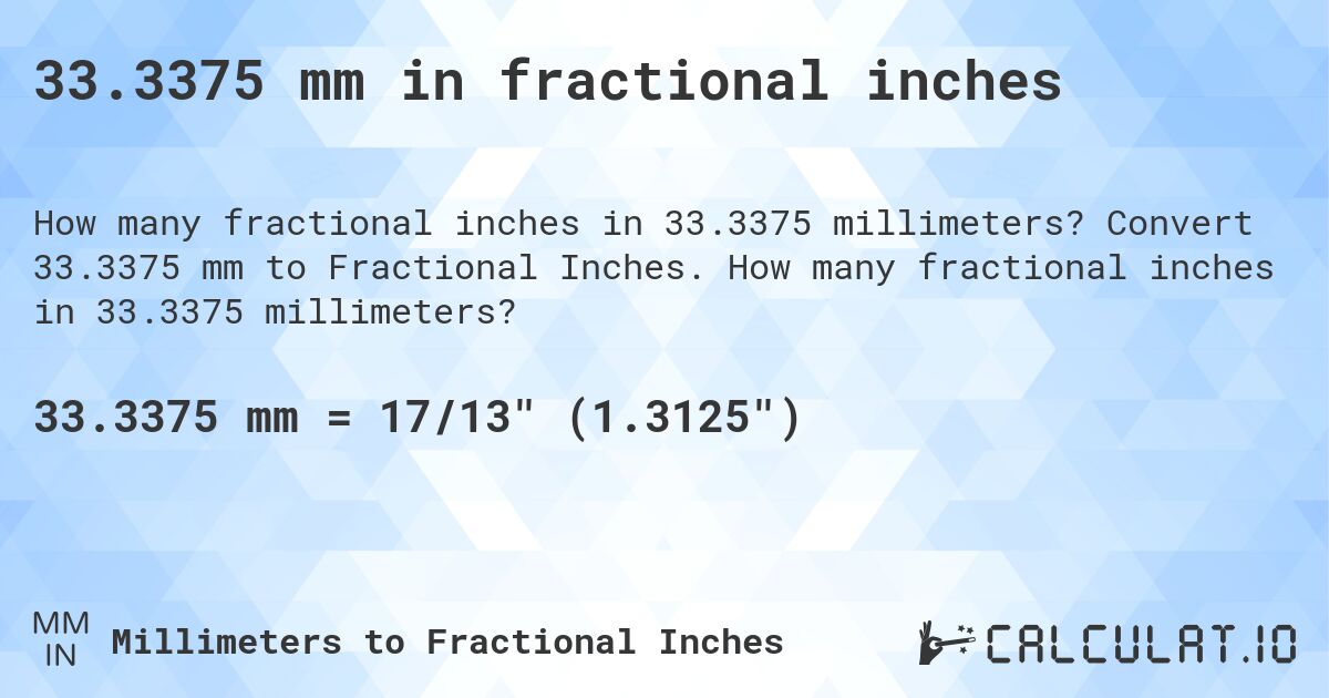 33.3375 mm in fractional inches. Convert 33.3375 mm to Fractional Inches. How many fractional inches in 33.3375 millimeters?