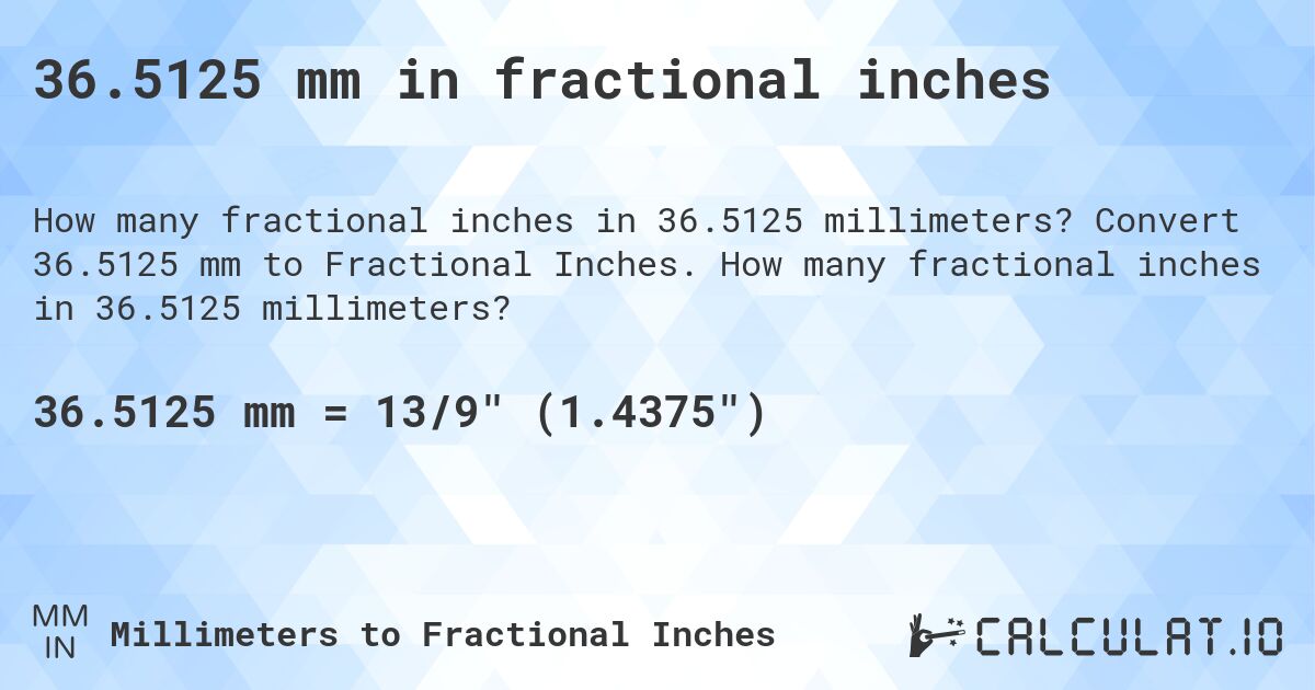36.5125 mm in fractional inches. Convert 36.5125 mm to Fractional Inches. How many fractional inches in 36.5125 millimeters?
