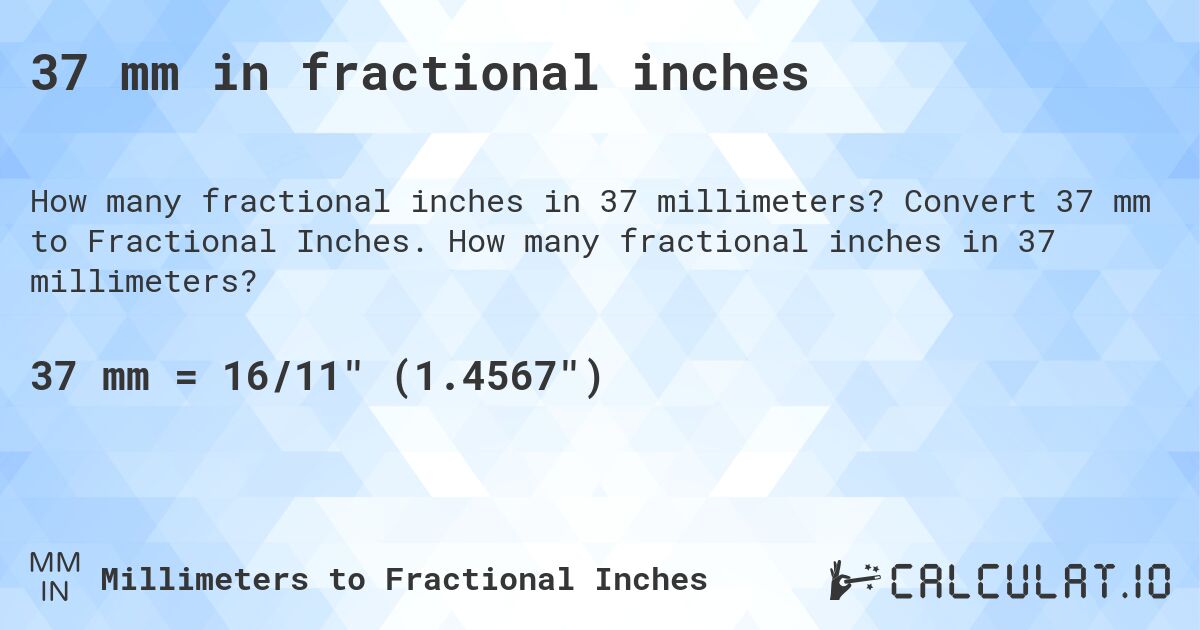37 mm in fractional inches. Convert 37 mm to Fractional Inches. How many fractional inches in 37 millimeters?