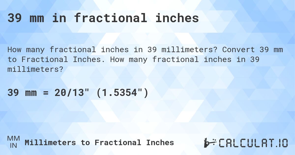 39 mm in fractional inches. Convert 39 mm to Fractional Inches. How many fractional inches in 39 millimeters?