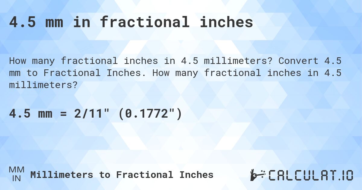 4.5 mm in fractional inches. Convert 4.5 mm to Fractional Inches. How many fractional inches in 4.5 millimeters?