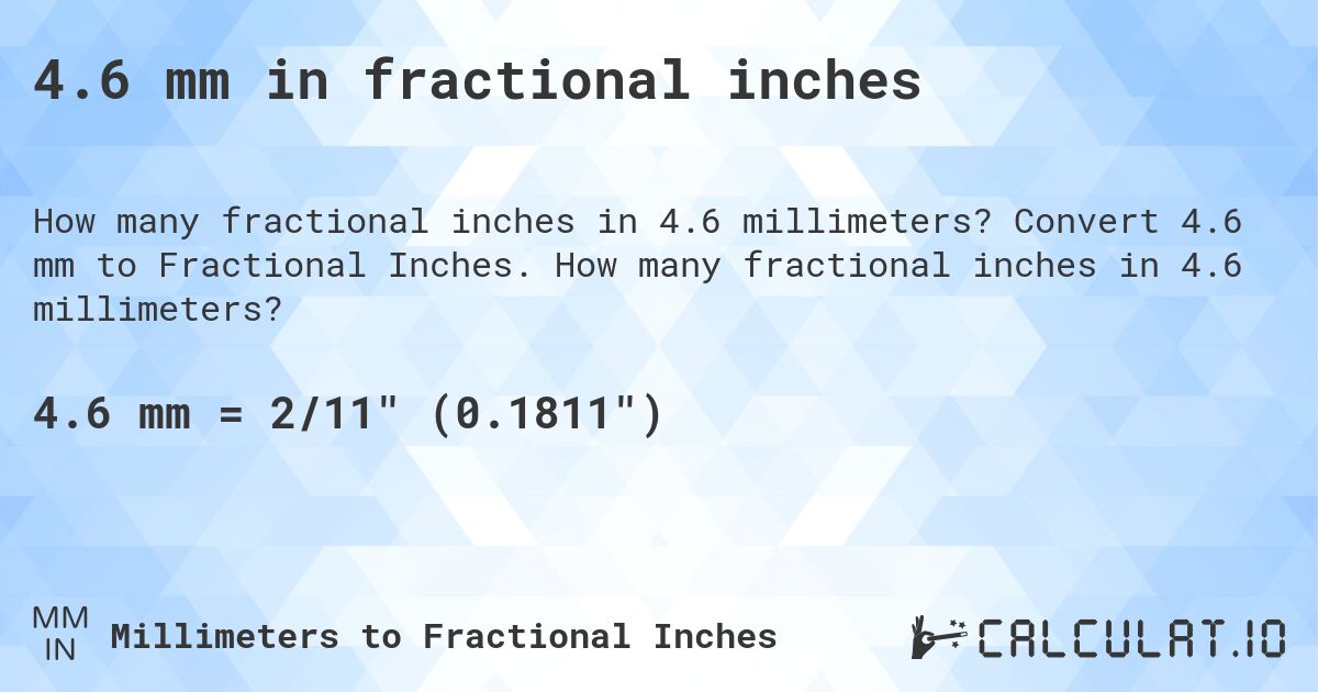 4.6 mm in fractional inches. Convert 4.6 mm to Fractional Inches. How many fractional inches in 4.6 millimeters?