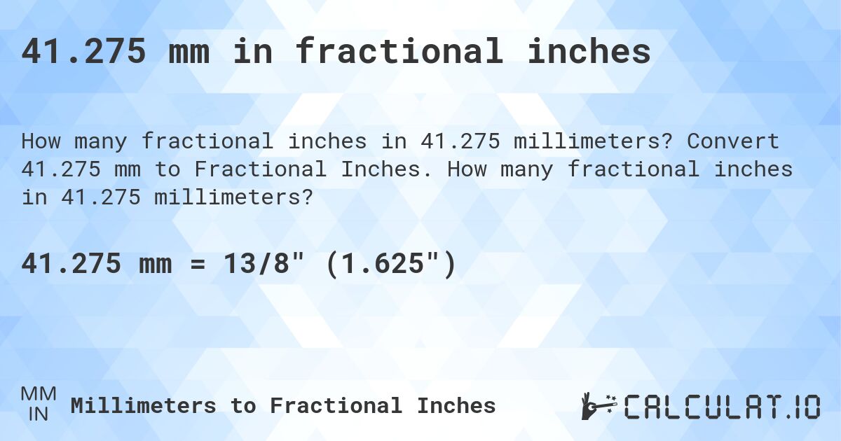 41.275 mm in fractional inches. Convert 41.275 mm to Fractional Inches. How many fractional inches in 41.275 millimeters?