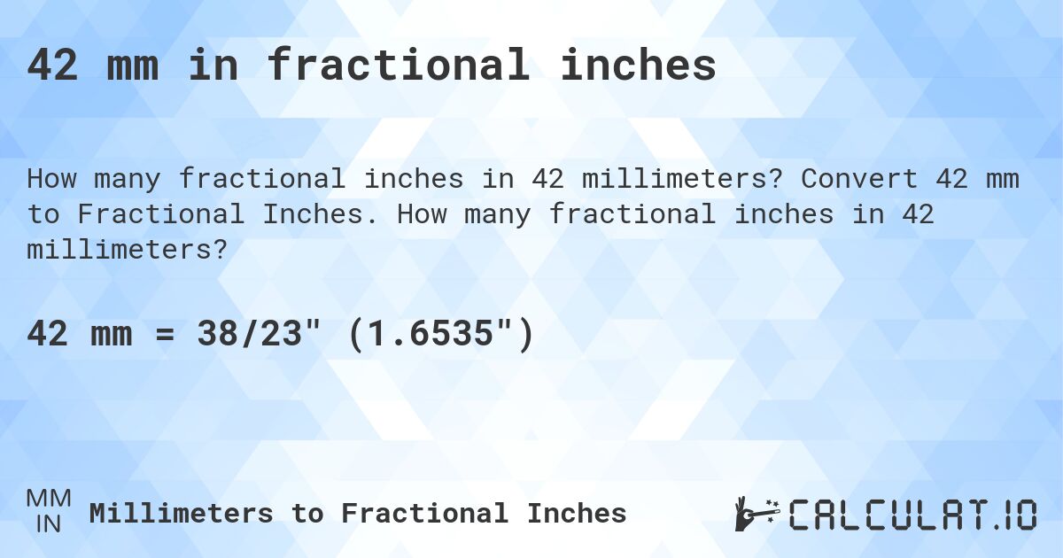 42 mm in fractional inches. Convert 42 mm to Fractional Inches. How many fractional inches in 42 millimeters?