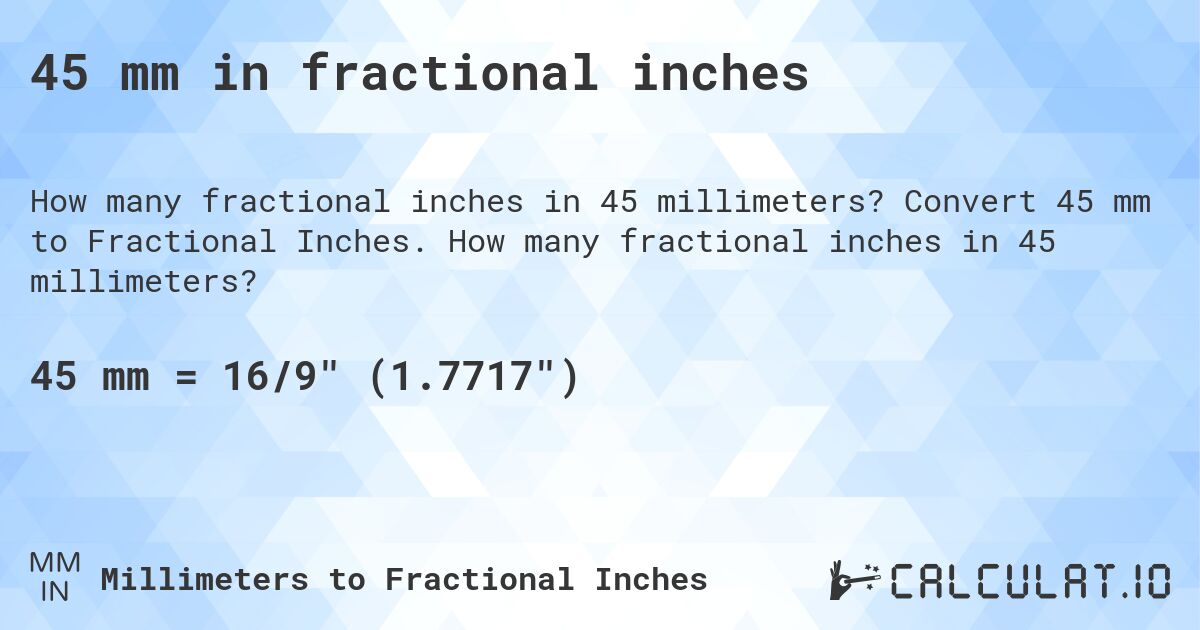 45 mm in fractional inches. Convert 45 mm to Fractional Inches. How many fractional inches in 45 millimeters?