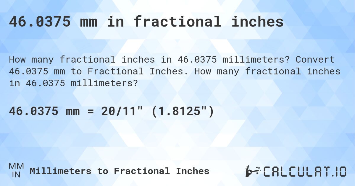 46.0375 mm in fractional inches. Convert 46.0375 mm to Fractional Inches. How many fractional inches in 46.0375 millimeters?