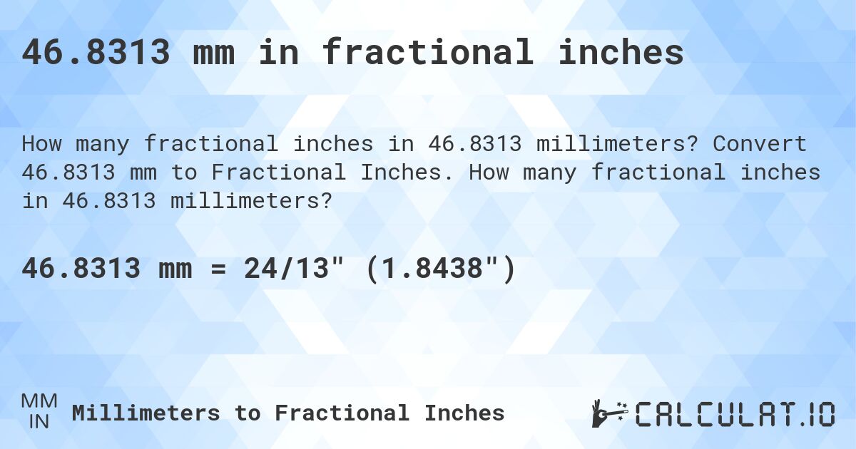 46.8313 mm in fractional inches. Convert 46.8313 mm to Fractional Inches. How many fractional inches in 46.8313 millimeters?