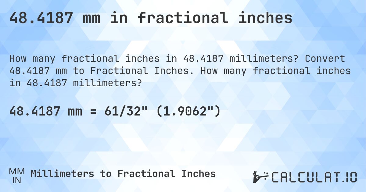 48.4187 mm in fractional inches. Convert 48.4187 mm to Fractional Inches. How many fractional inches in 48.4187 millimeters?
