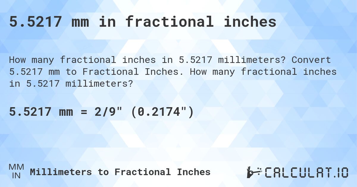 5.5217 mm in fractional inches. Convert 5.5217 mm to Fractional Inches. How many fractional inches in 5.5217 millimeters?