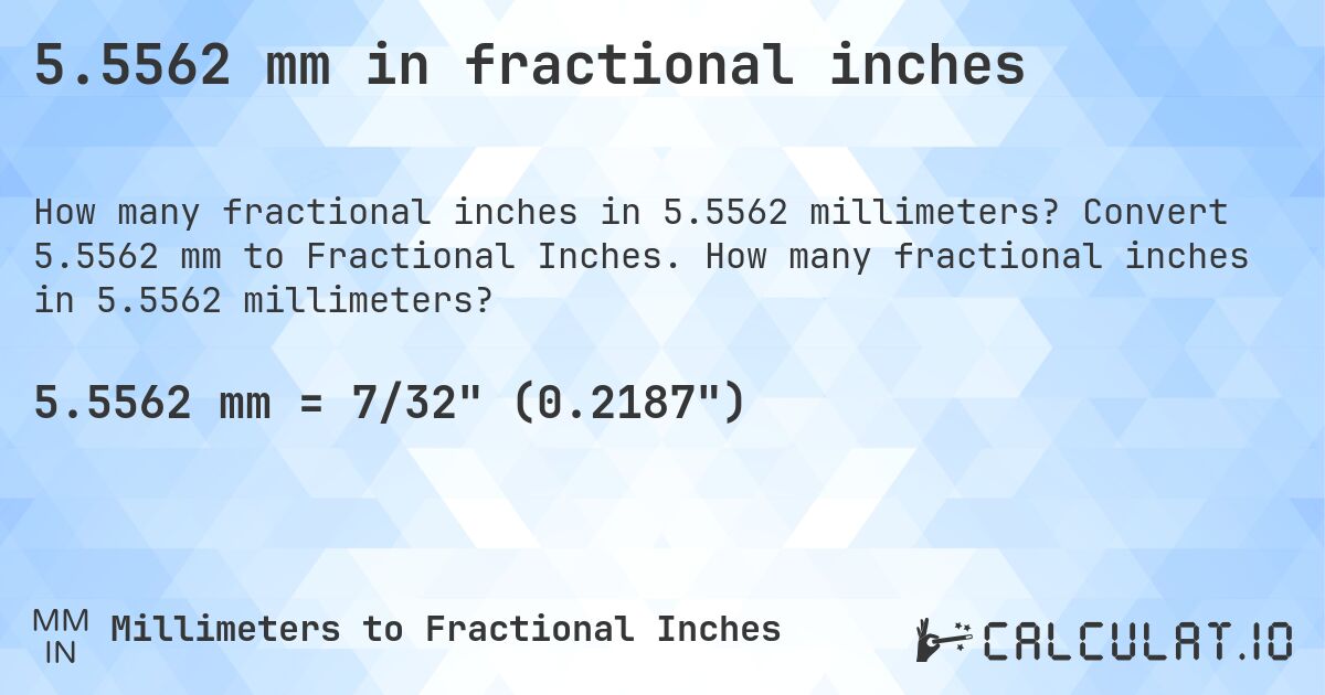 5.5562 mm in fractional inches. Convert 5.5562 mm to Fractional Inches. How many fractional inches in 5.5562 millimeters?