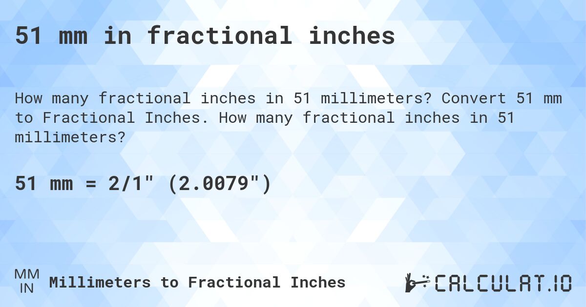 51 mm in fractional inches. Convert 51 mm to Fractional Inches. How many fractional inches in 51 millimeters?
