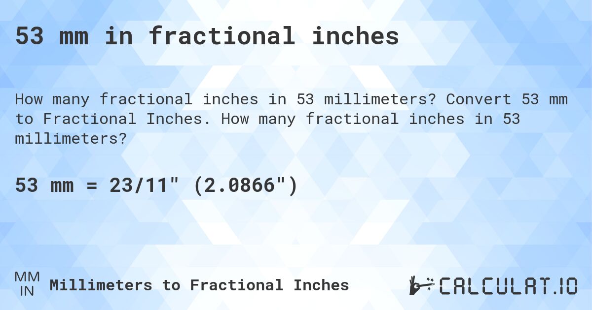 53 mm in fractional inches. Convert 53 mm to Fractional Inches. How many fractional inches in 53 millimeters?