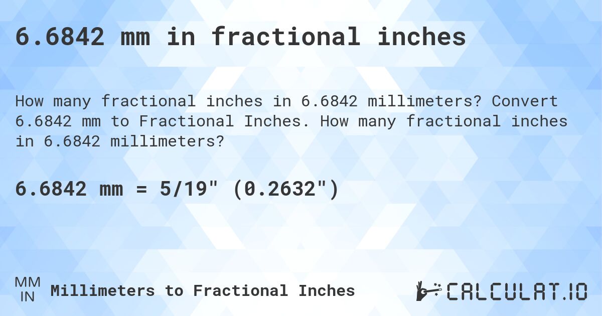 6.6842 mm in fractional inches. Convert 6.6842 mm to Fractional Inches. How many fractional inches in 6.6842 millimeters?