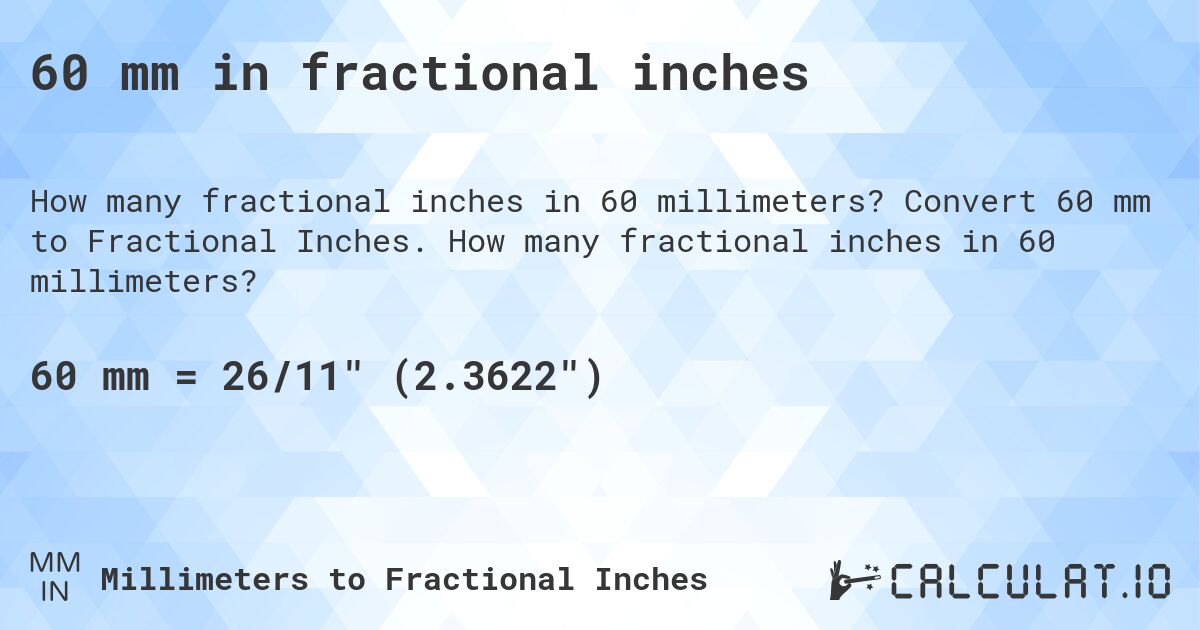 60 mm in fractional inches. Convert 60 mm to Fractional Inches. How many fractional inches in 60 millimeters?