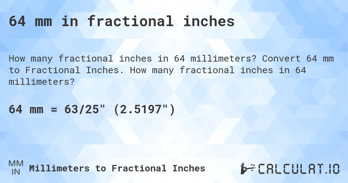 64 mm in fractional inches. Convert 64 mm to Fractional Inches. How many fractional inches in 64 millimeters?