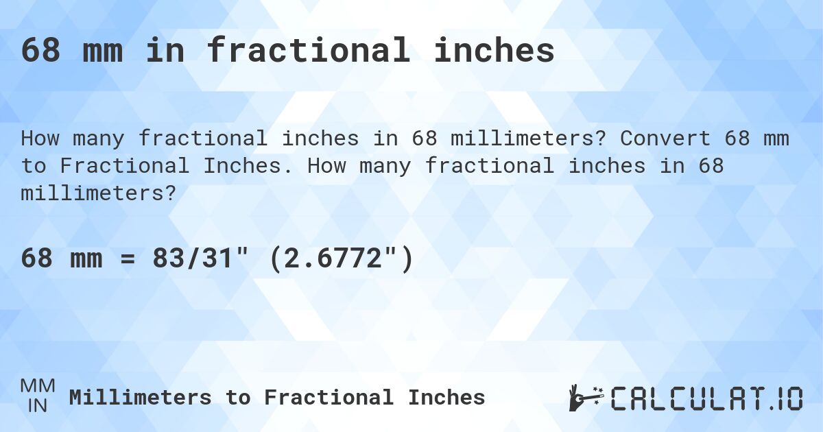 68 mm in fractional inches. Convert 68 mm to Fractional Inches. How many fractional inches in 68 millimeters?