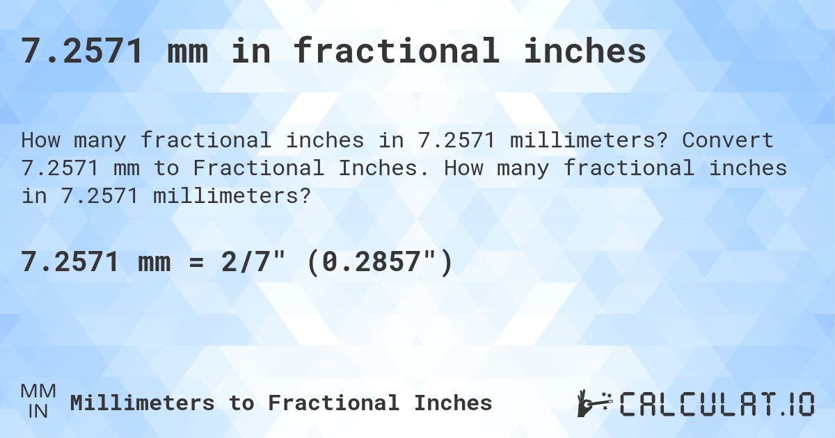 7.2571 mm in fractional inches. Convert 7.2571 mm to Fractional Inches. How many fractional inches in 7.2571 millimeters?