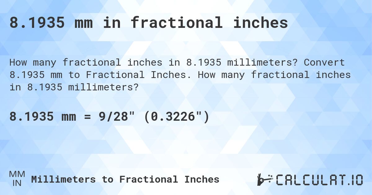8.1935 mm in fractional inches. Convert 8.1935 mm to Fractional Inches. How many fractional inches in 8.1935 millimeters?
