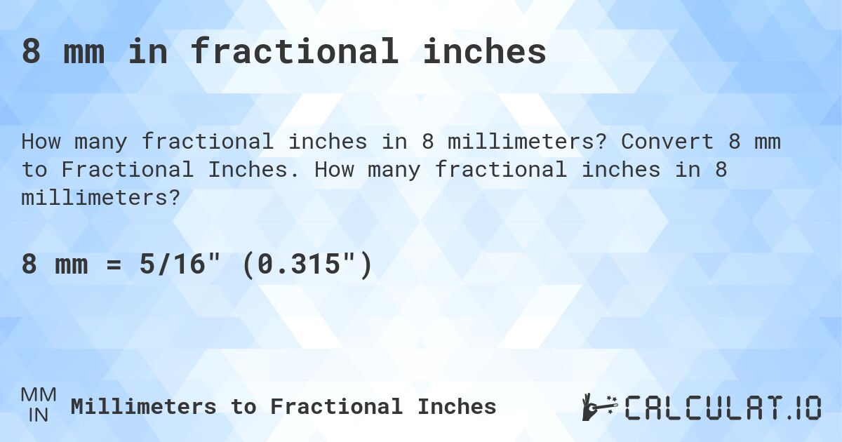 8 mm in fractional inches. Convert 8 mm to Fractional Inches. How many fractional inches in 8 millimeters?