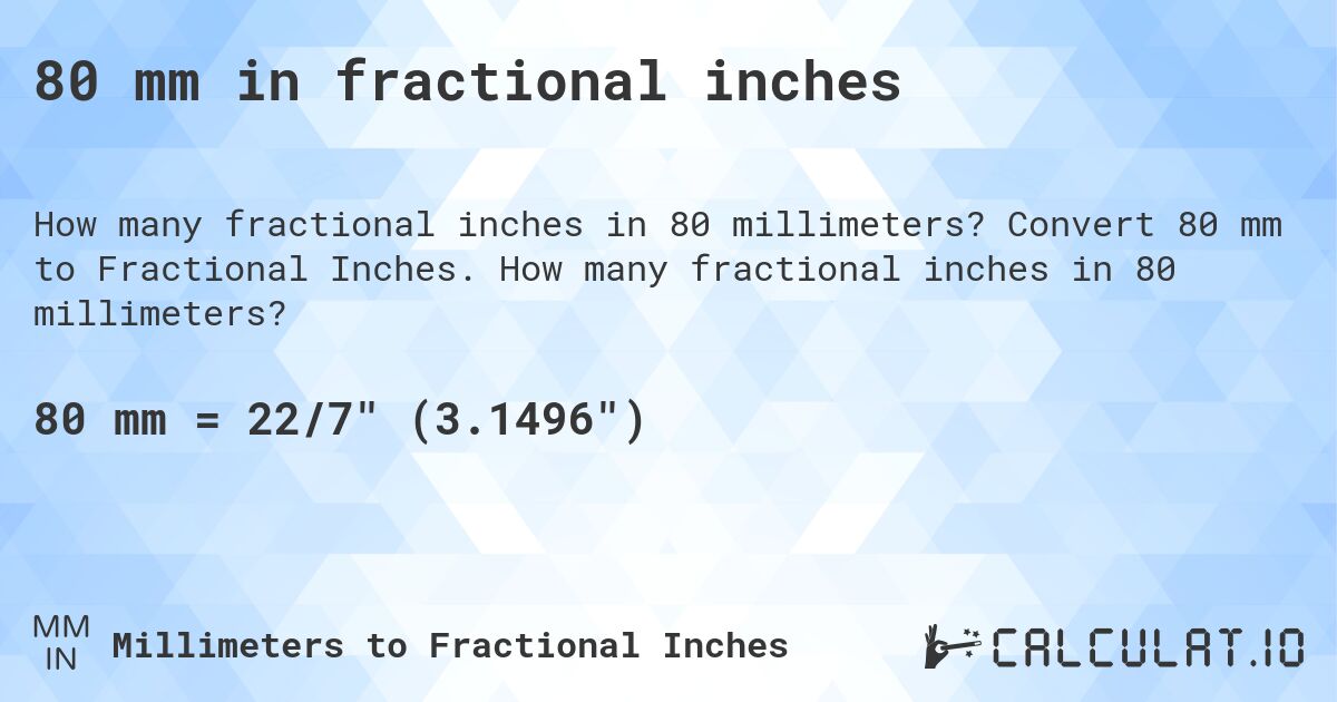 80 mm in fractional inches. Convert 80 mm to Fractional Inches. How many fractional inches in 80 millimeters?