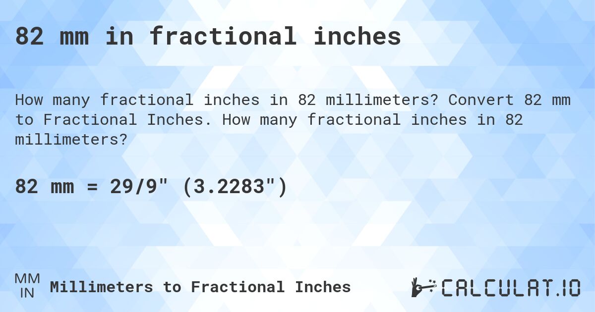 82 mm in fractional inches. Convert 82 mm to Fractional Inches. How many fractional inches in 82 millimeters?