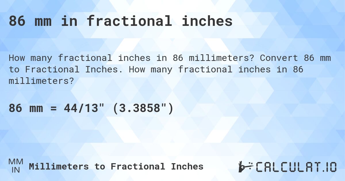 86 mm in fractional inches. Convert 86 mm to Fractional Inches. How many fractional inches in 86 millimeters?