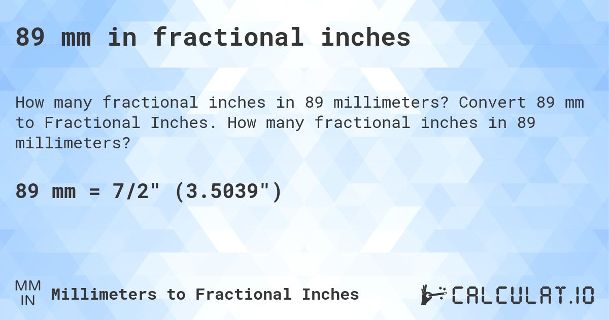 89 mm in fractional inches. Convert 89 mm to Fractional Inches. How many fractional inches in 89 millimeters?