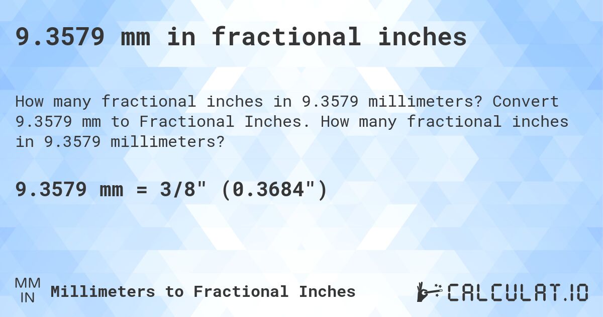 9.3579 mm in fractional inches. Convert 9.3579 mm to Fractional Inches. How many fractional inches in 9.3579 millimeters?
