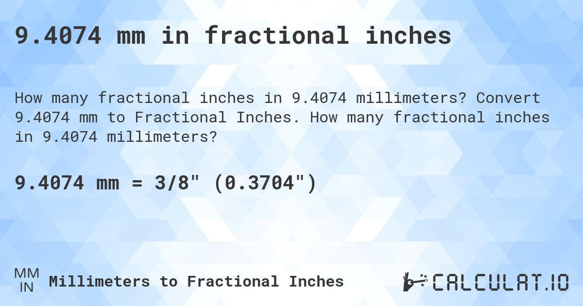 9.4074 mm in fractional inches. Convert 9.4074 mm to Fractional Inches. How many fractional inches in 9.4074 millimeters?