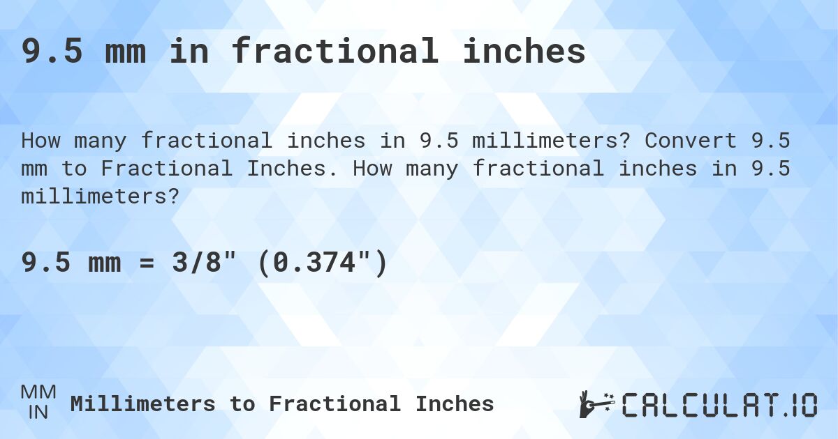 9.5 mm in fractional inches. Convert 9.5 mm to Fractional Inches. How many fractional inches in 9.5 millimeters?