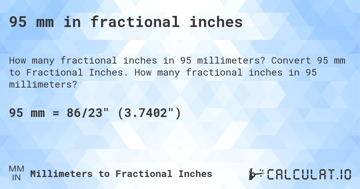 95 mm in fractional inches. Convert 95 mm to Fractional Inches. How many fractional inches in 95 millimeters?