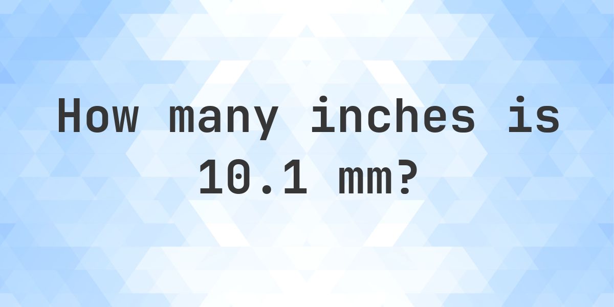 10.1 mm to inches - 10.1 mm = 0.3976 in - Calculatio