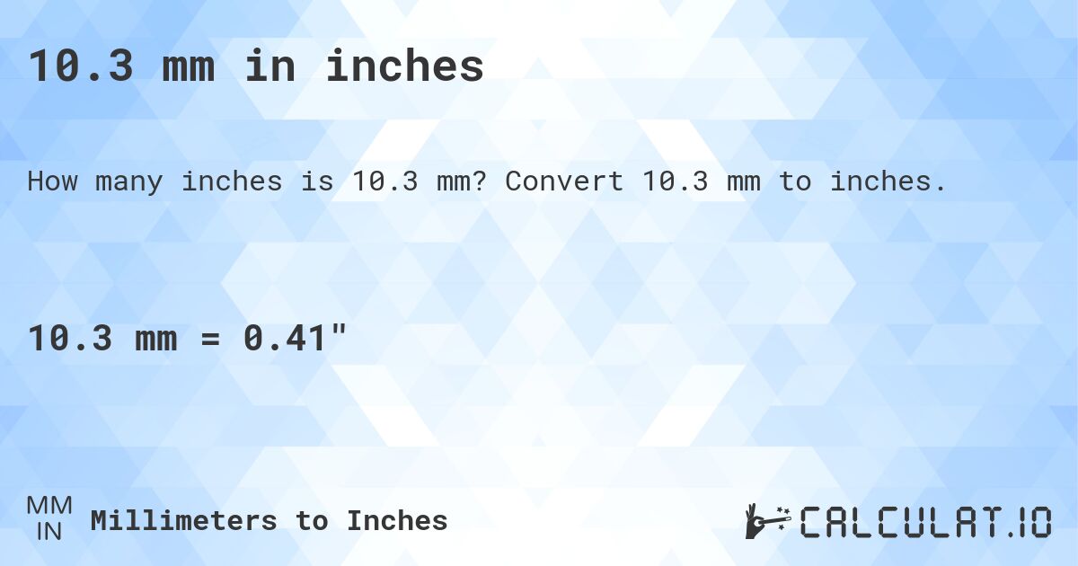 10.3 mm in inches. Convert 10.3 mm to inches.
