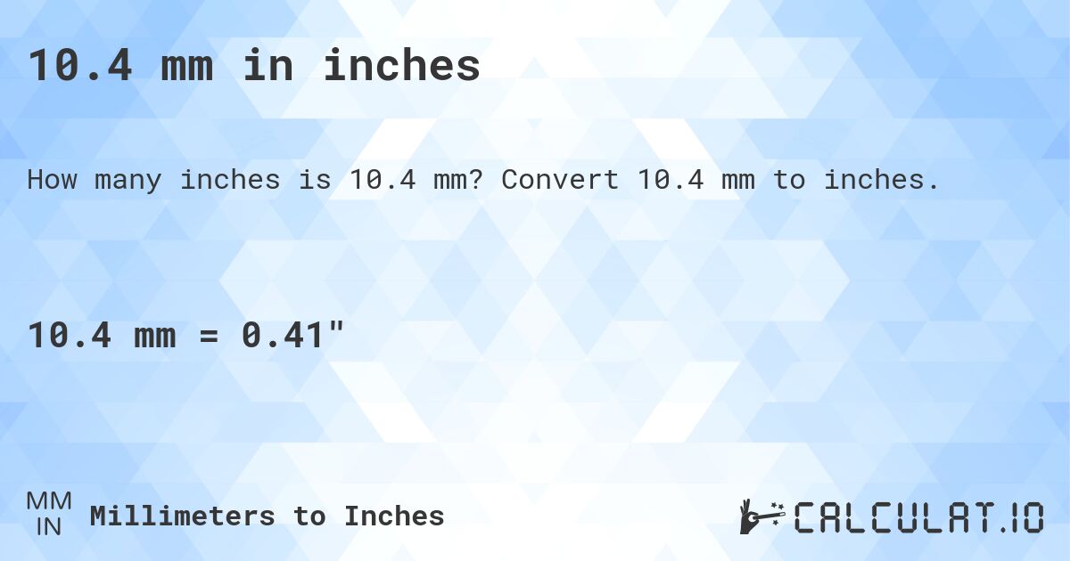 10.4 mm in inches. Convert 10.4 mm to inches.