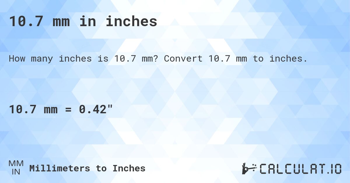 10.7 mm in inches. Convert 10.7 mm to inches.