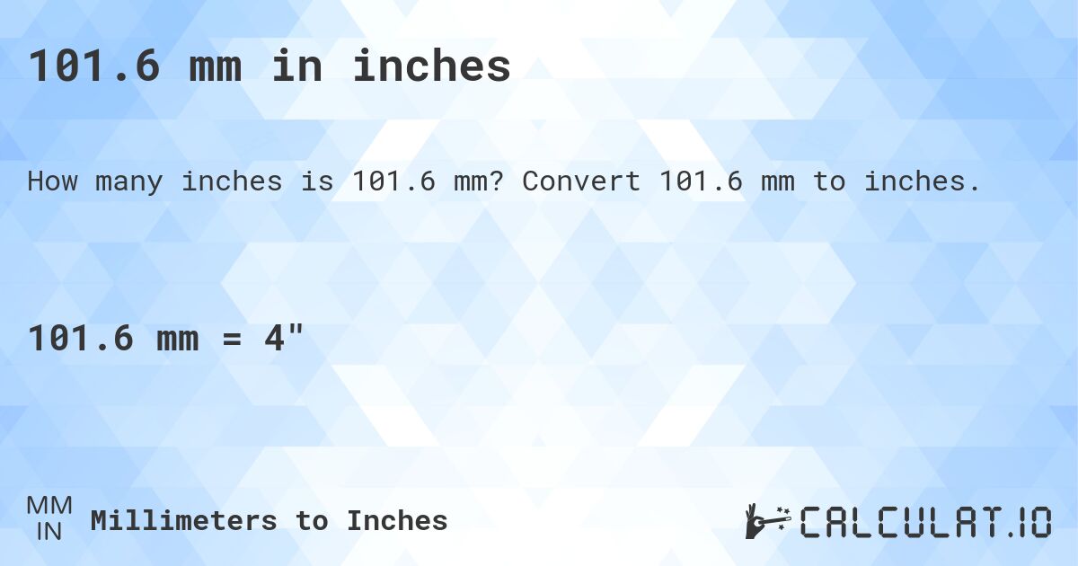 101.6 mm in inches. Convert 101.6 mm to inches.