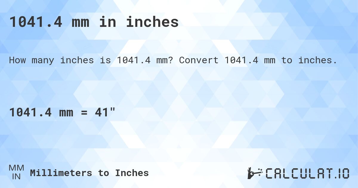 1041.4 mm in inches. Convert 1041.4 mm to inches.