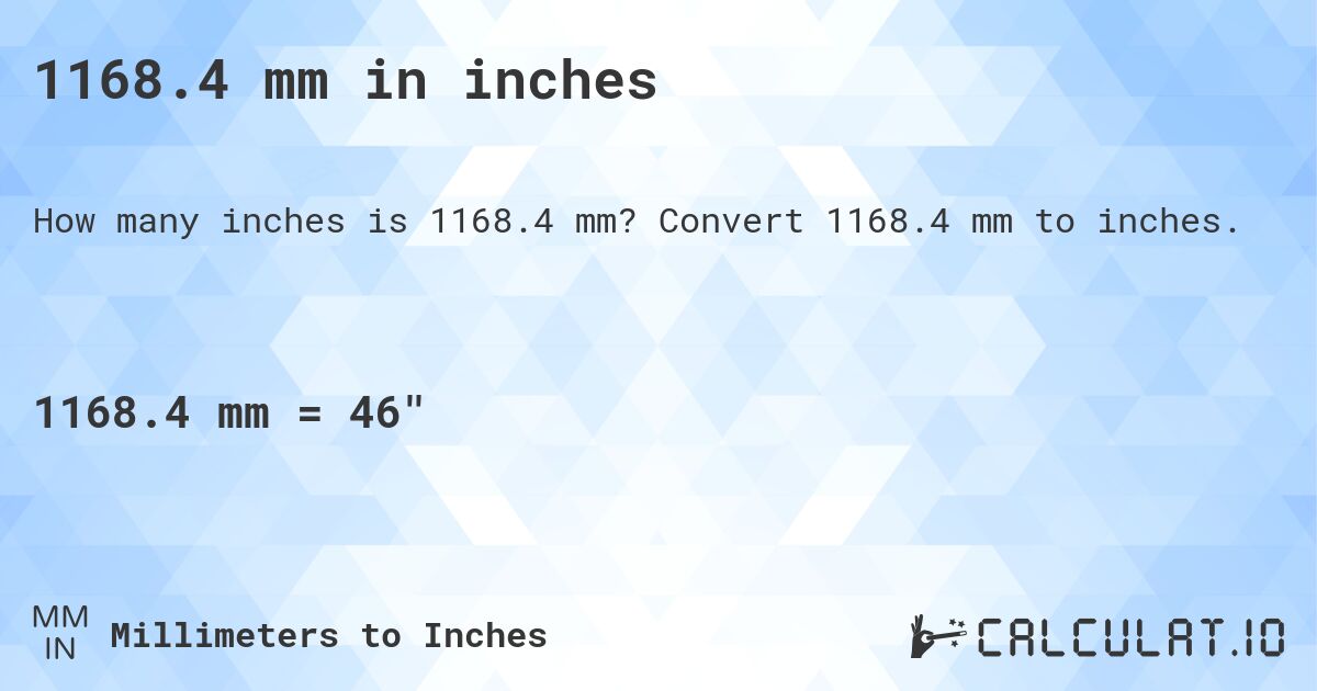 1168.4 mm in inches. Convert 1168.4 mm to inches.