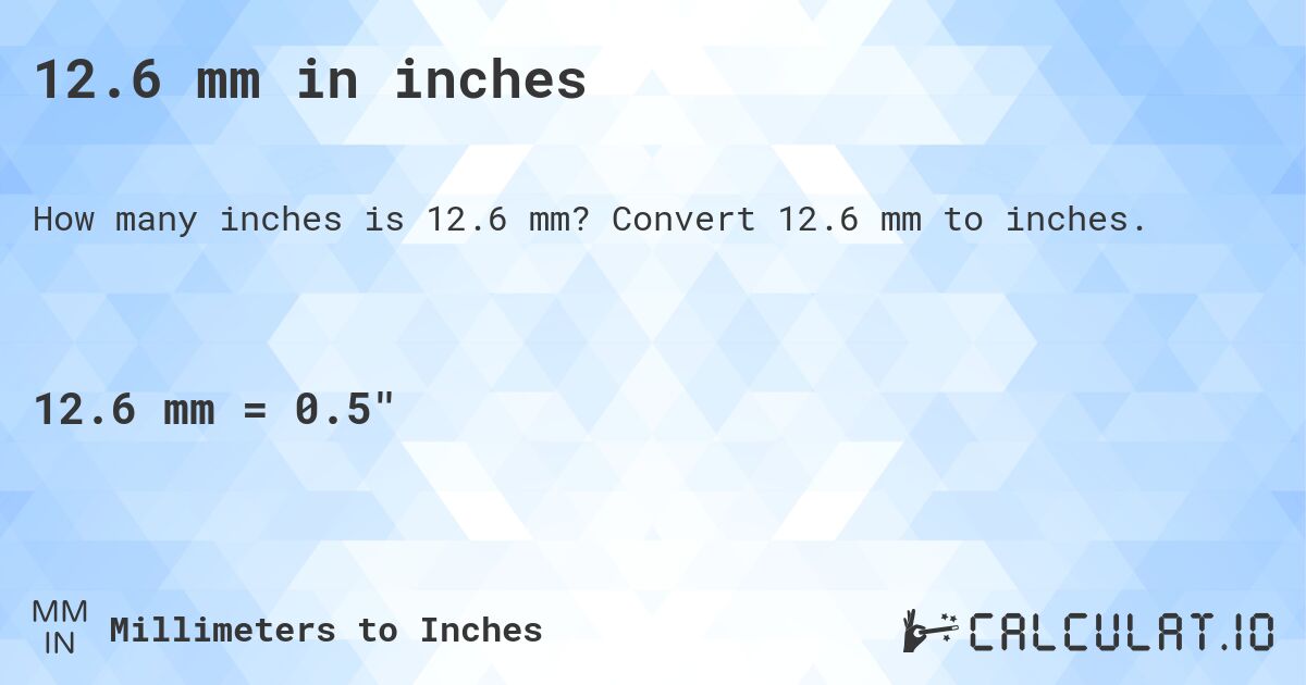 12.6 mm in inches. Convert 12.6 mm to inches.