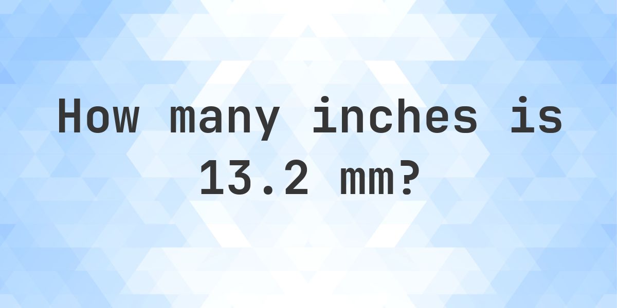 13.2 mm to inches - 13.2 mm = 0.5197 in - Calculatio