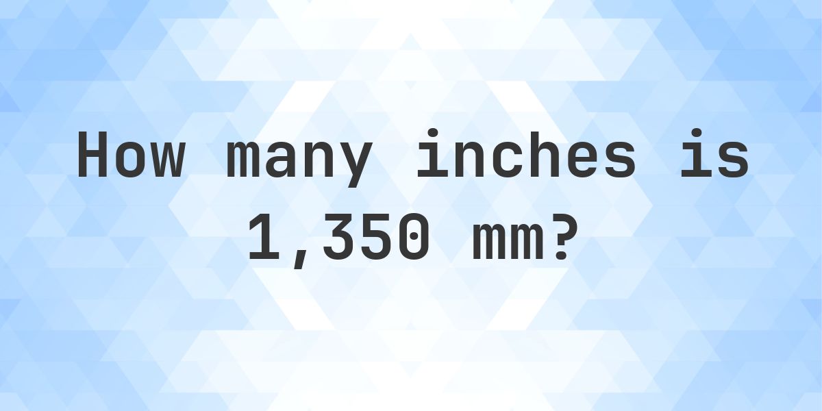 1350 mm to inches - 1350 mm = 53.1496 in - Calculatio