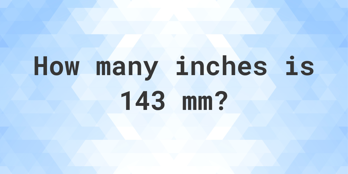 143 mm in inches - Calculatio