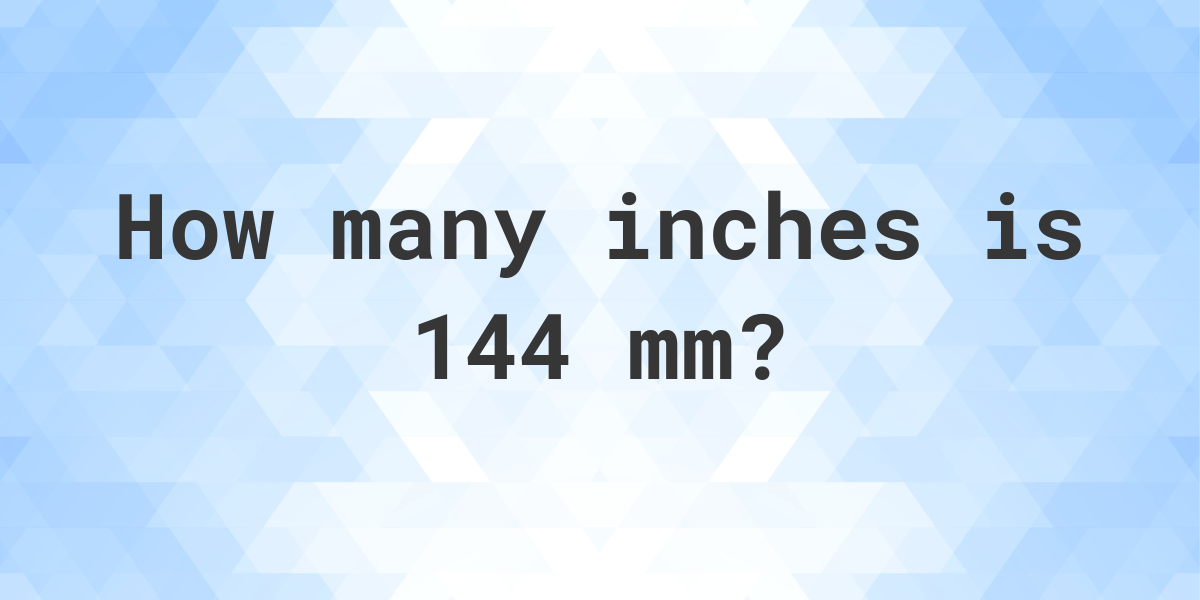 144 mm in inches Calculatio