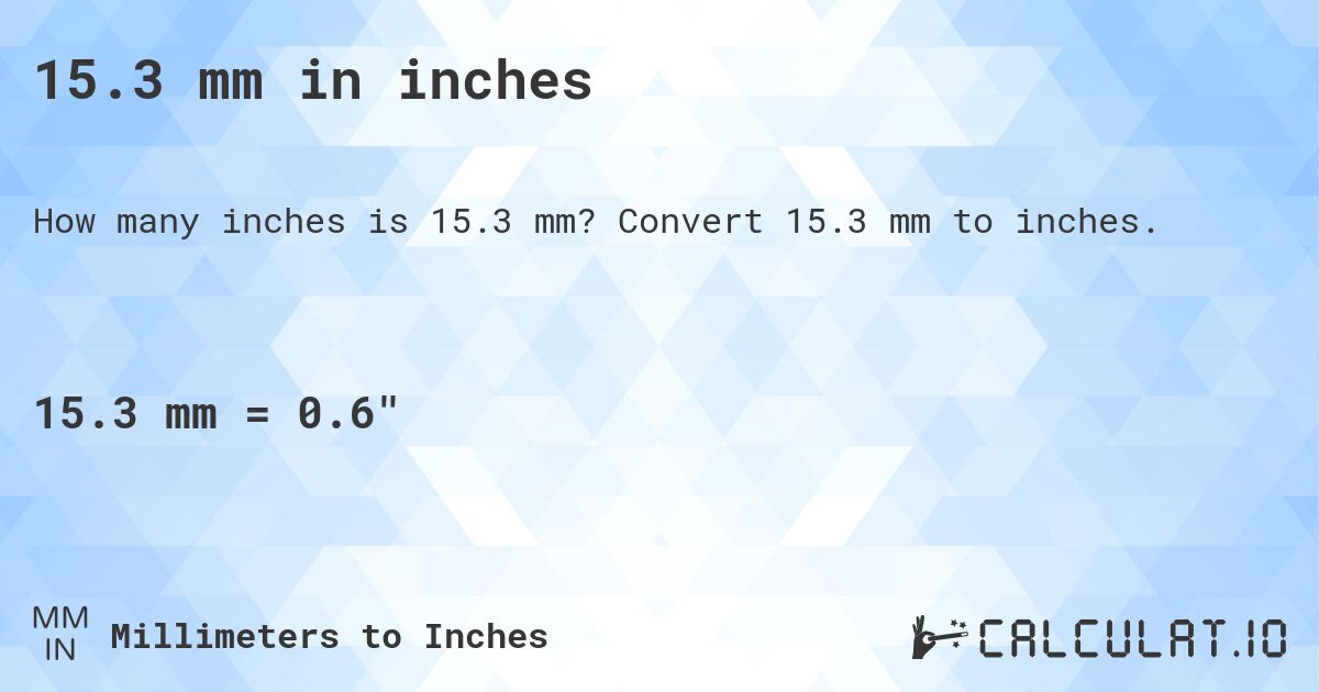 15.3 mm in inches. Convert 15.3 mm to inches.