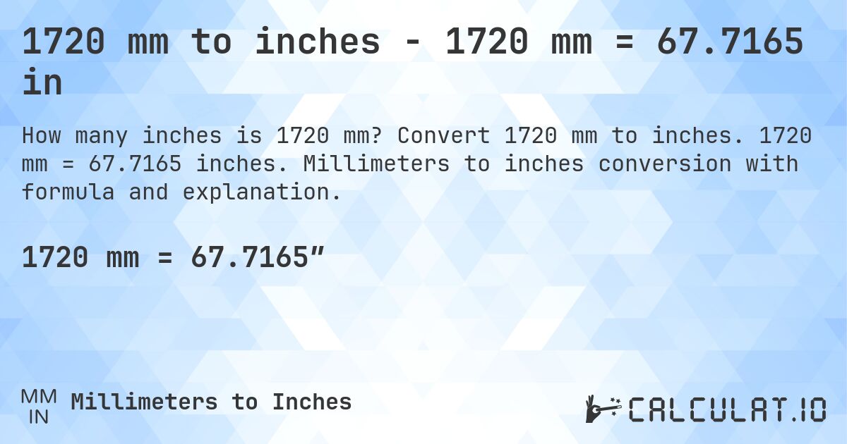 1720 mm to inches - 1720 mm = 67.7165 in. Convert 1720 mm to inches. 1720 mm = 67.7165 inches. Millimeters to inches conversion with formula and explanation.