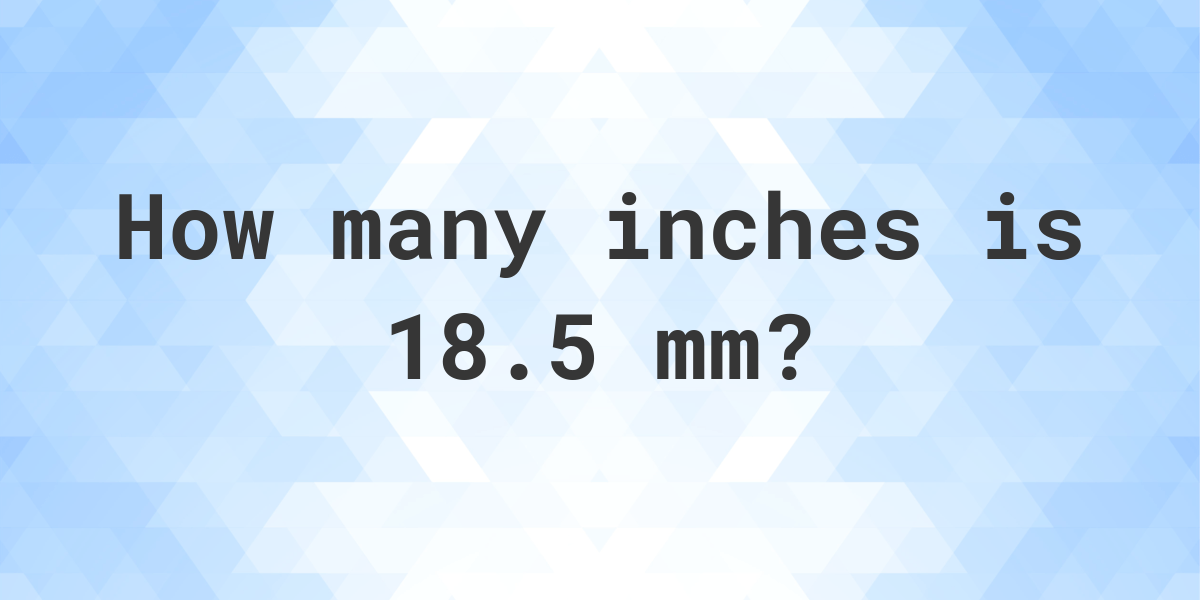 18.5 mm in inches - Calculatio