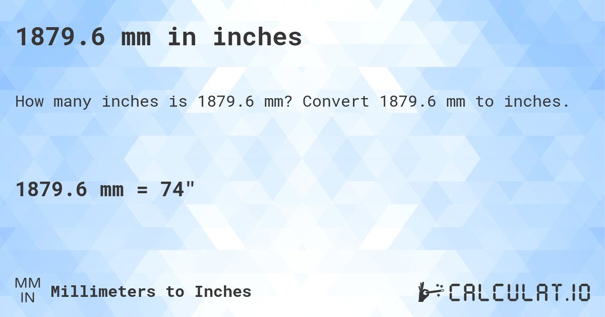 1879.6 mm in inches. Convert 1879.6 mm to inches.