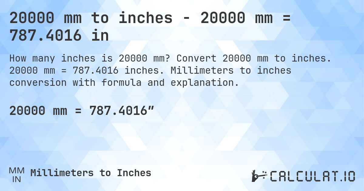 20000 mm to inches - 20000 mm = 787.4016 in. Convert 20000 mm to inches. 20000 mm = 787.4016 inches. Millimeters to inches conversion with formula and explanation.