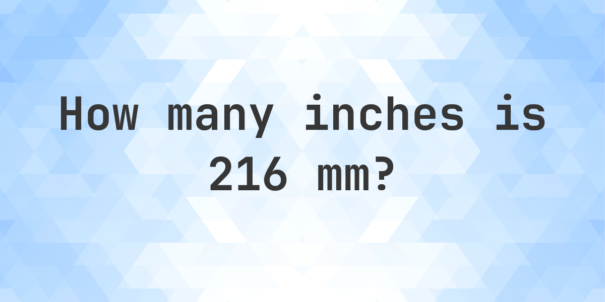 216 mm in inches - Calculatio
