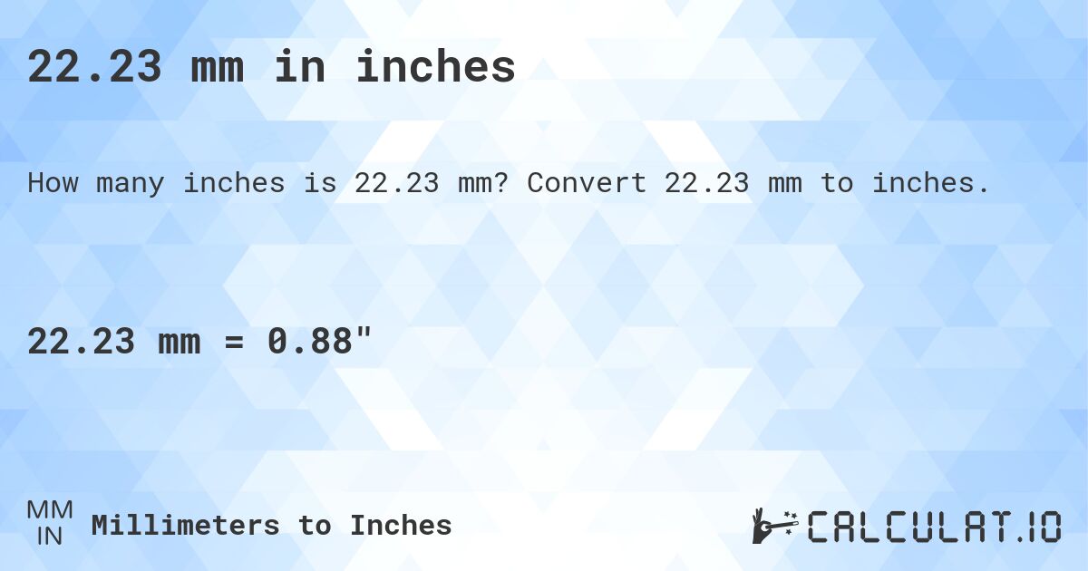 22.23 mm in inches. Convert 22.23 mm to inches.